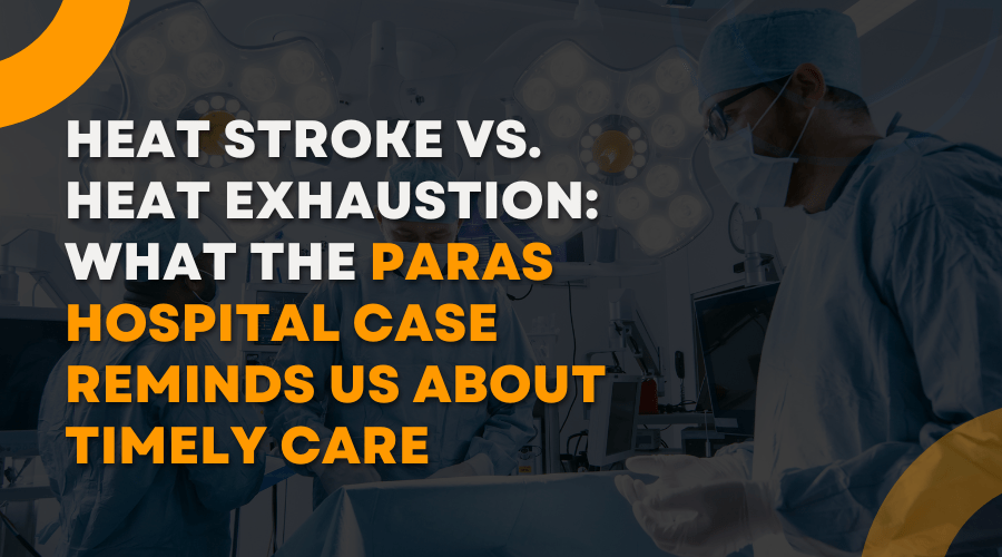 Heat Stroke vs. Heat Exhaustion: What the Paras Hospital Case Reminds Us About Timely&nbsp;Care.